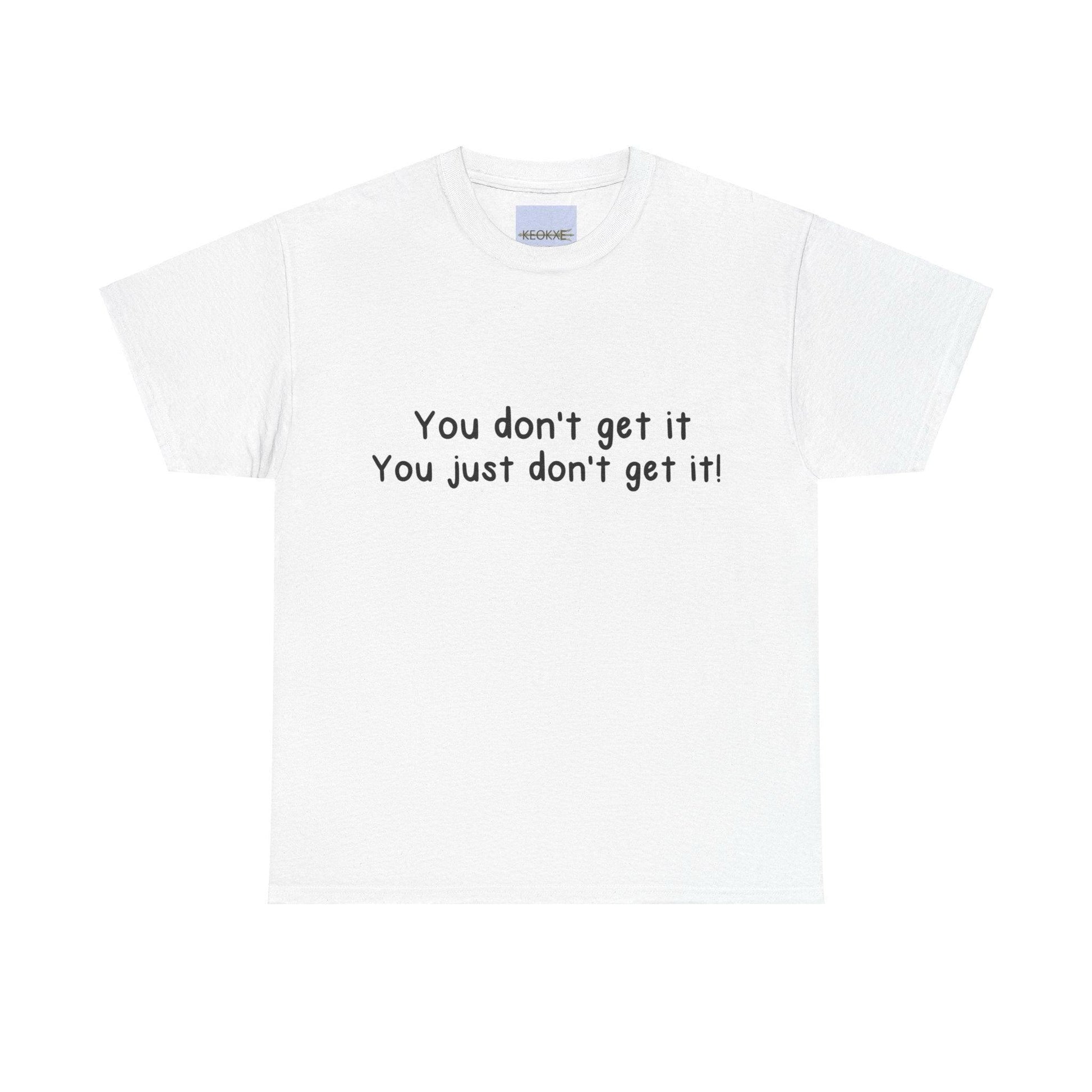 You Don’t Get It Statement T-Shirt | Bold & Emotional Tee - mezetto KEOLIX KEOLIX