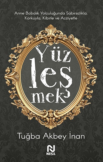 Yüzleşmek - Anne Babalık Yolculuğunda Sabırsızlıkla Korkuyla, Kibirle ve Acziyetle