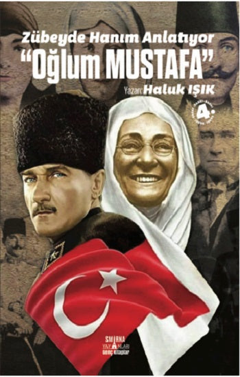Zübeyde Hanım Anlatıyor „Oğlum Mustafa“